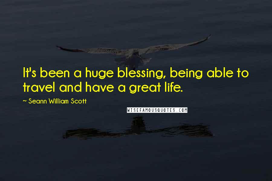 Seann William Scott Quotes: It's been a huge blessing, being able to travel and have a great life.