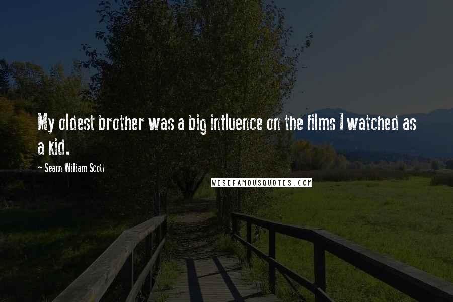 Seann William Scott Quotes: My oldest brother was a big influence on the films I watched as a kid.