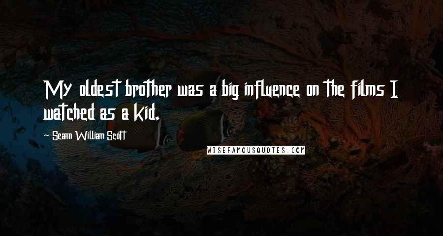 Seann William Scott Quotes: My oldest brother was a big influence on the films I watched as a kid.