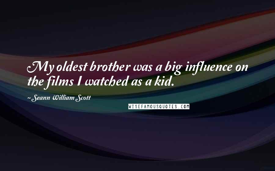 Seann William Scott Quotes: My oldest brother was a big influence on the films I watched as a kid.