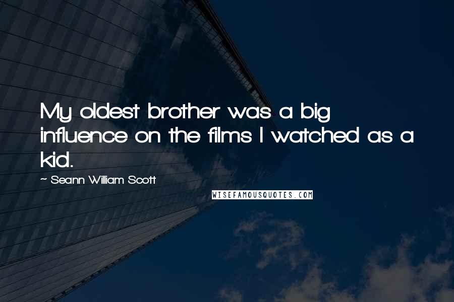 Seann William Scott Quotes: My oldest brother was a big influence on the films I watched as a kid.