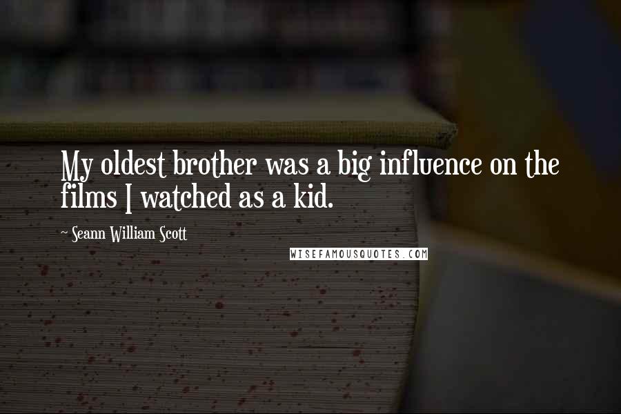 Seann William Scott Quotes: My oldest brother was a big influence on the films I watched as a kid.