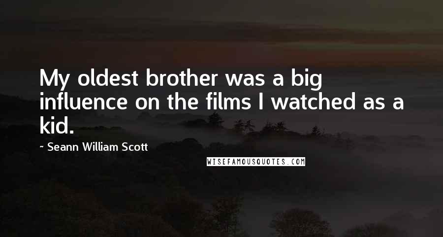 Seann William Scott Quotes: My oldest brother was a big influence on the films I watched as a kid.