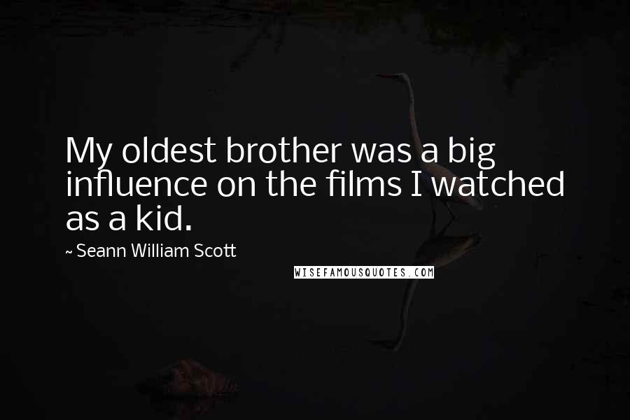 Seann William Scott Quotes: My oldest brother was a big influence on the films I watched as a kid.