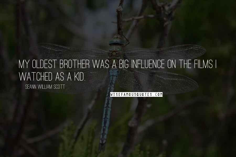 Seann William Scott Quotes: My oldest brother was a big influence on the films I watched as a kid.