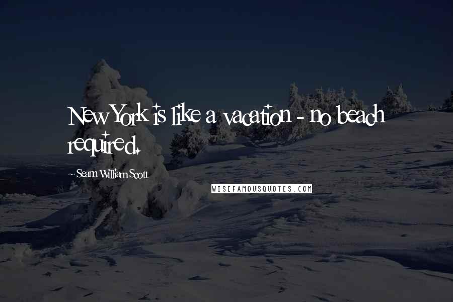 Seann William Scott Quotes: New York is like a vacation - no beach required.