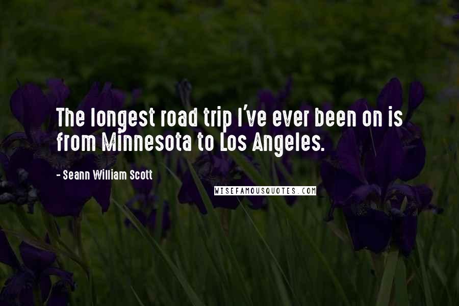 Seann William Scott Quotes: The longest road trip I've ever been on is from Minnesota to Los Angeles.