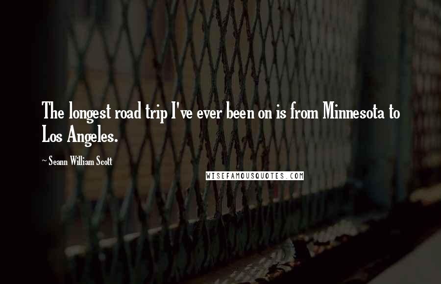 Seann William Scott Quotes: The longest road trip I've ever been on is from Minnesota to Los Angeles.