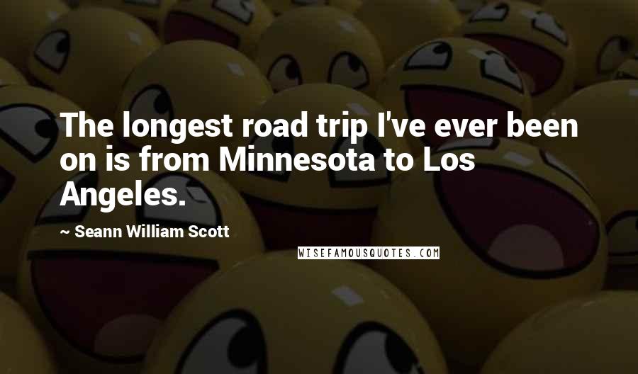Seann William Scott Quotes: The longest road trip I've ever been on is from Minnesota to Los Angeles.