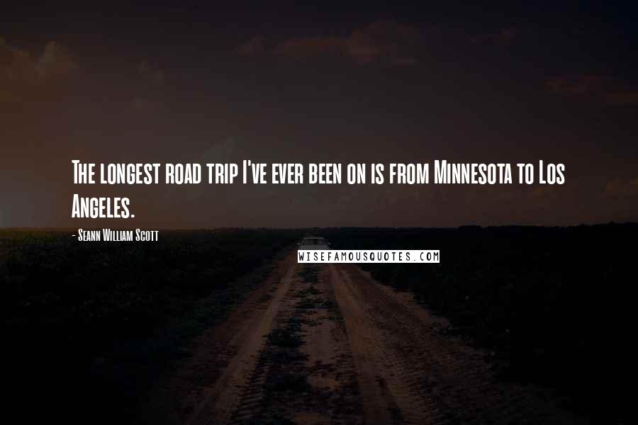 Seann William Scott Quotes: The longest road trip I've ever been on is from Minnesota to Los Angeles.