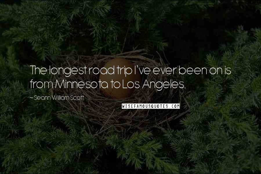 Seann William Scott Quotes: The longest road trip I've ever been on is from Minnesota to Los Angeles.