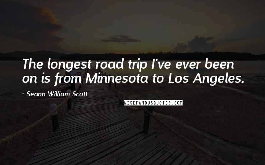 Seann William Scott Quotes: The longest road trip I've ever been on is from Minnesota to Los Angeles.