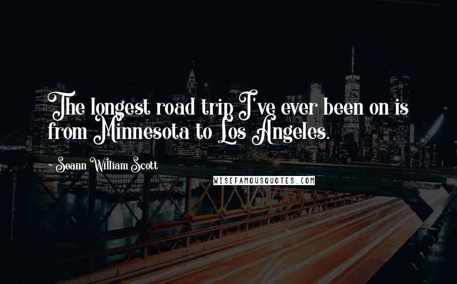 Seann William Scott Quotes: The longest road trip I've ever been on is from Minnesota to Los Angeles.