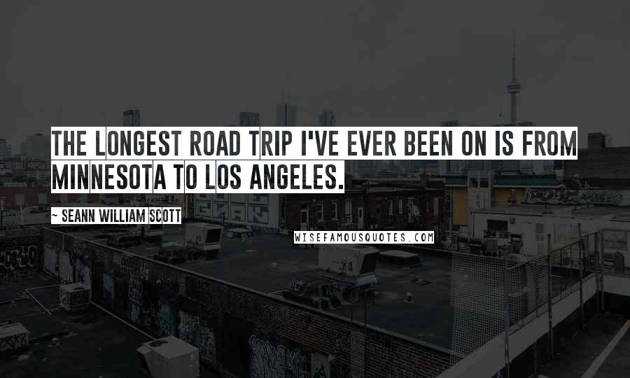 Seann William Scott Quotes: The longest road trip I've ever been on is from Minnesota to Los Angeles.