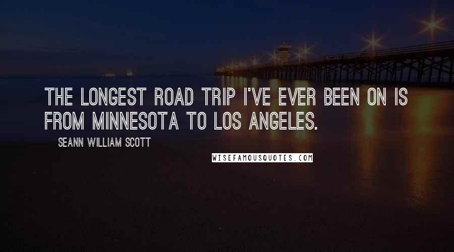 Seann William Scott Quotes: The longest road trip I've ever been on is from Minnesota to Los Angeles.