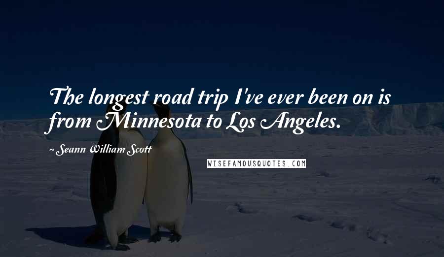 Seann William Scott Quotes: The longest road trip I've ever been on is from Minnesota to Los Angeles.