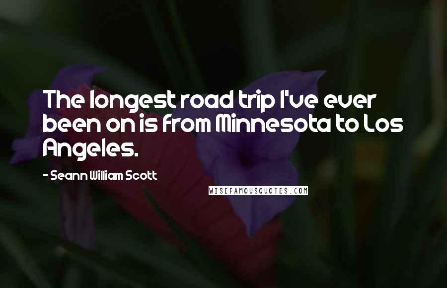 Seann William Scott Quotes: The longest road trip I've ever been on is from Minnesota to Los Angeles.