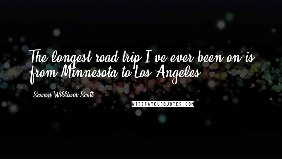 Seann William Scott Quotes: The longest road trip I've ever been on is from Minnesota to Los Angeles.