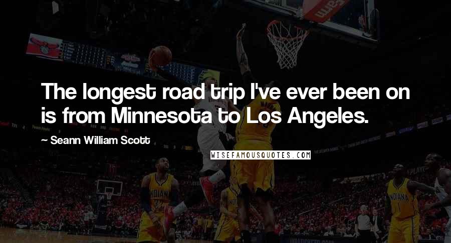 Seann William Scott Quotes: The longest road trip I've ever been on is from Minnesota to Los Angeles.