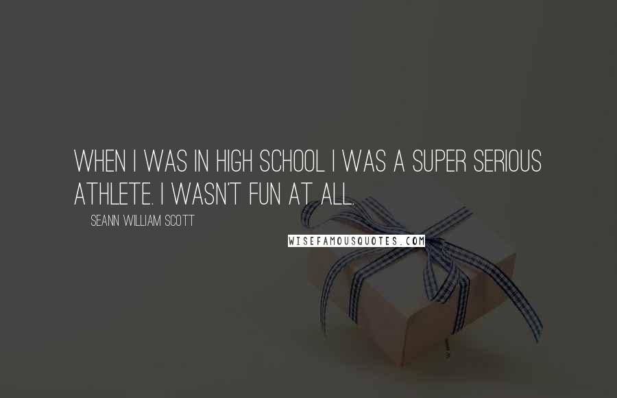 Seann William Scott Quotes: When I was in high school I was a super serious athlete. I wasn't fun at all.