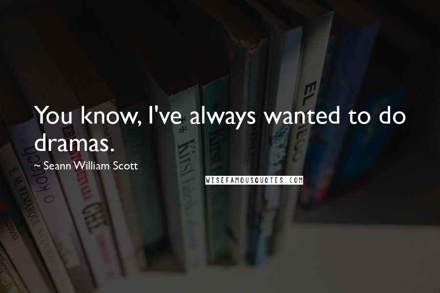 Seann William Scott Quotes: You know, I've always wanted to do dramas.