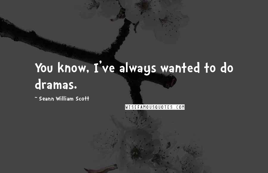 Seann William Scott Quotes: You know, I've always wanted to do dramas.