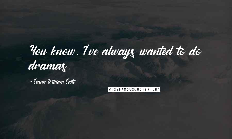 Seann William Scott Quotes: You know, I've always wanted to do dramas.