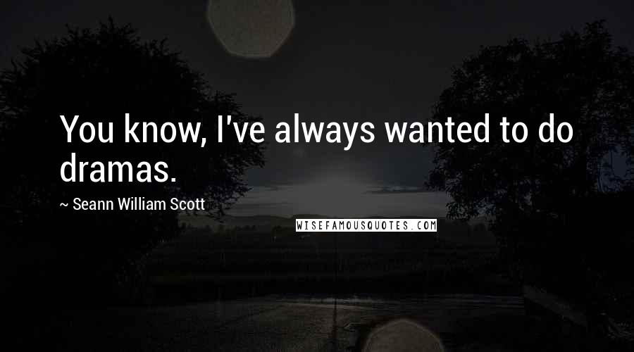 Seann William Scott Quotes: You know, I've always wanted to do dramas.