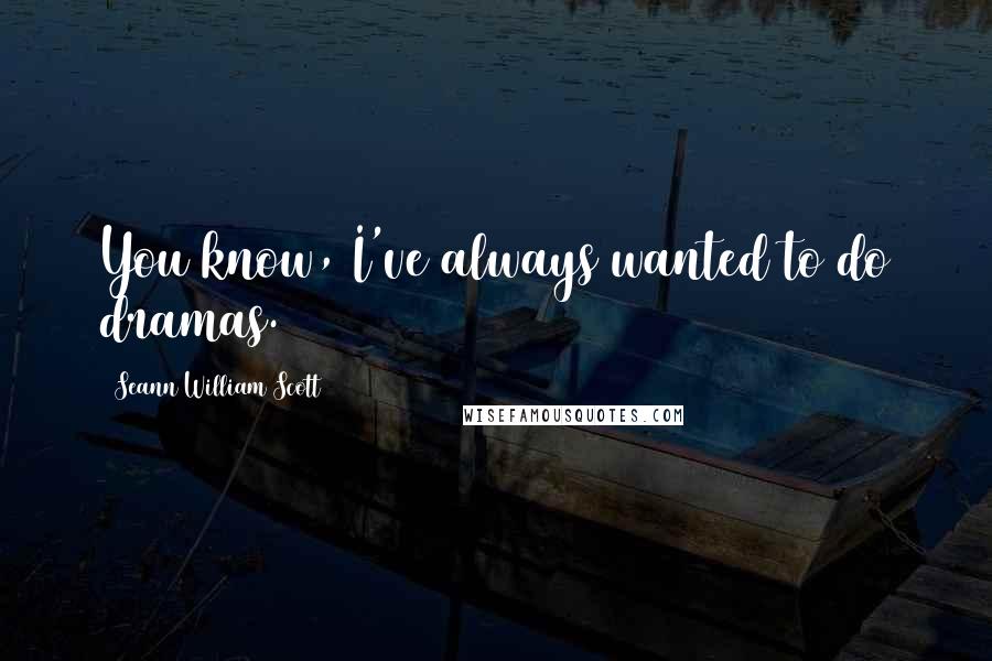 Seann William Scott Quotes: You know, I've always wanted to do dramas.