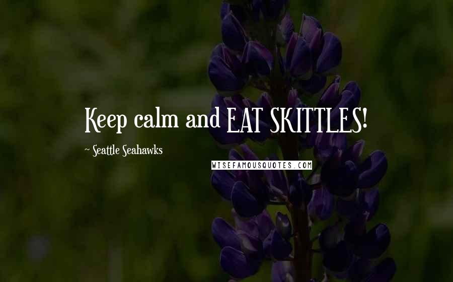 Seattle Seahawks Quotes: Keep calm and EAT SKITTLES!