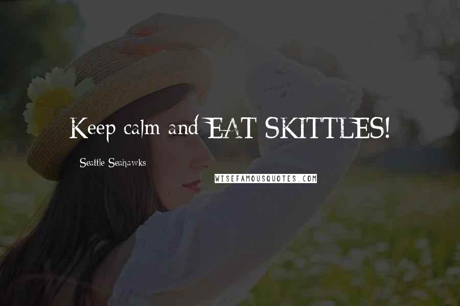 Seattle Seahawks Quotes: Keep calm and EAT SKITTLES!