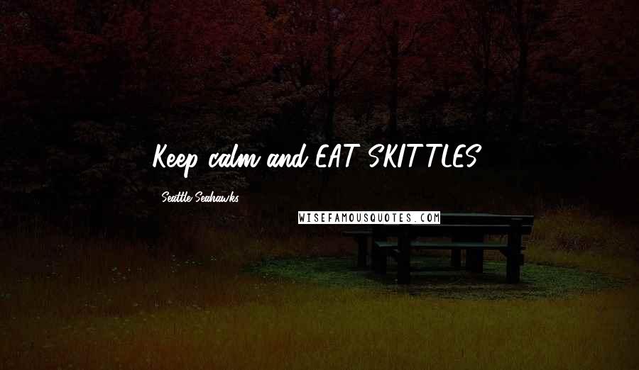 Seattle Seahawks Quotes: Keep calm and EAT SKITTLES!