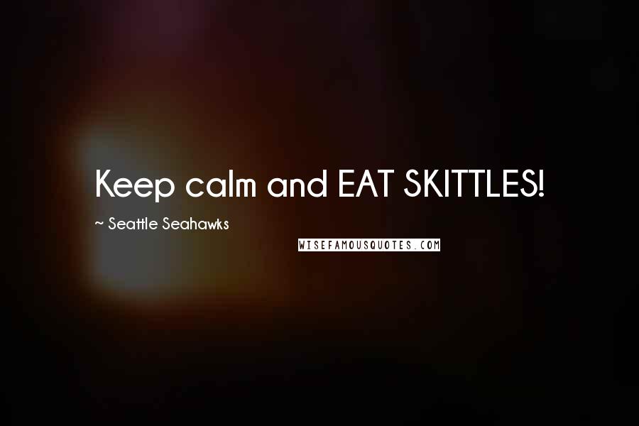 Seattle Seahawks Quotes: Keep calm and EAT SKITTLES!