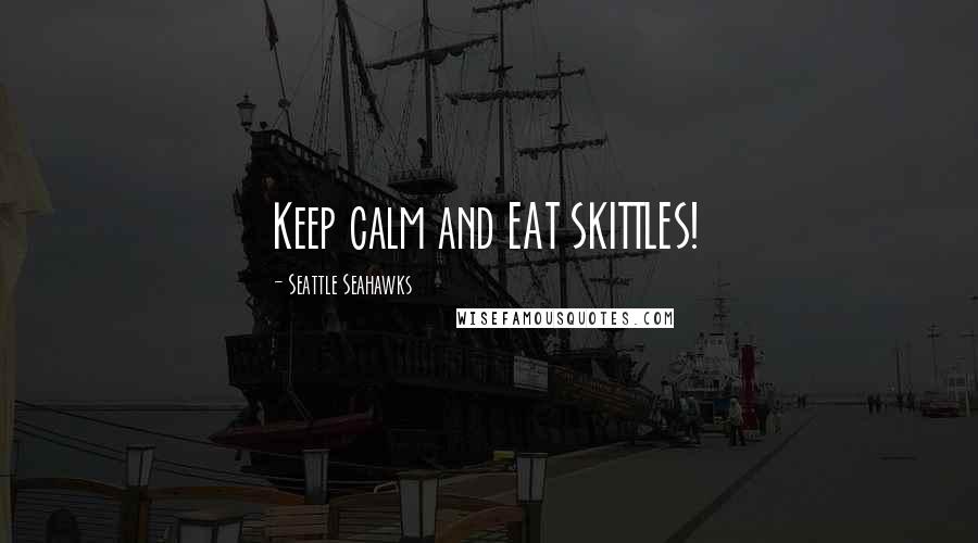 Seattle Seahawks Quotes: Keep calm and EAT SKITTLES!