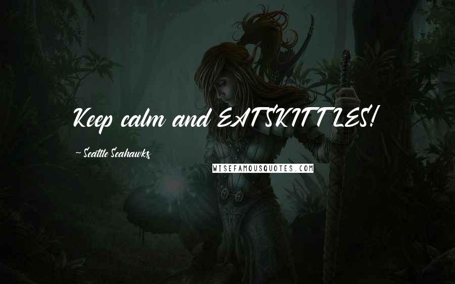 Seattle Seahawks Quotes: Keep calm and EAT SKITTLES!