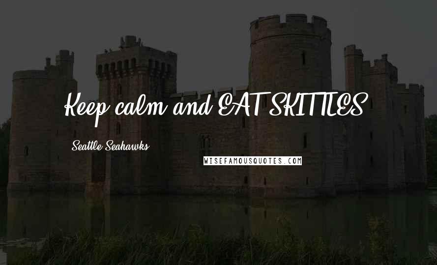 Seattle Seahawks Quotes: Keep calm and EAT SKITTLES!