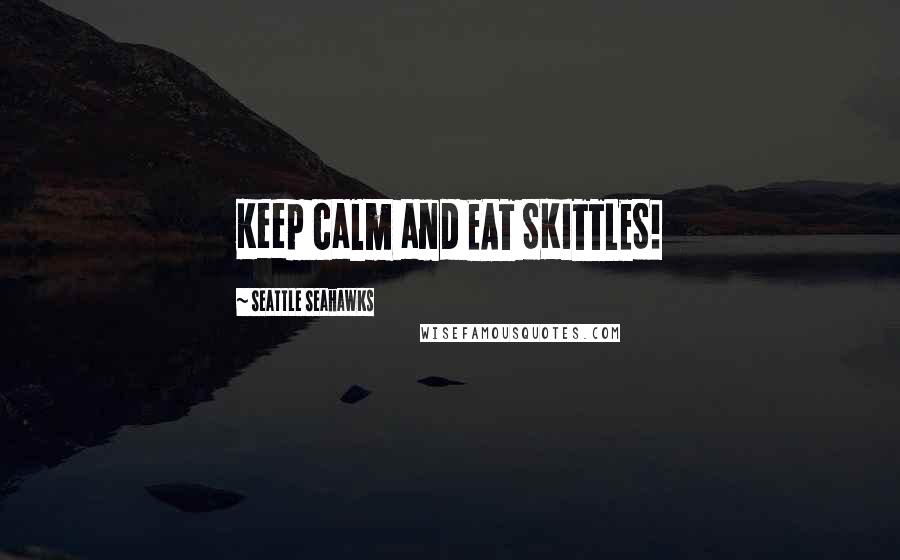 Seattle Seahawks Quotes: Keep calm and EAT SKITTLES!