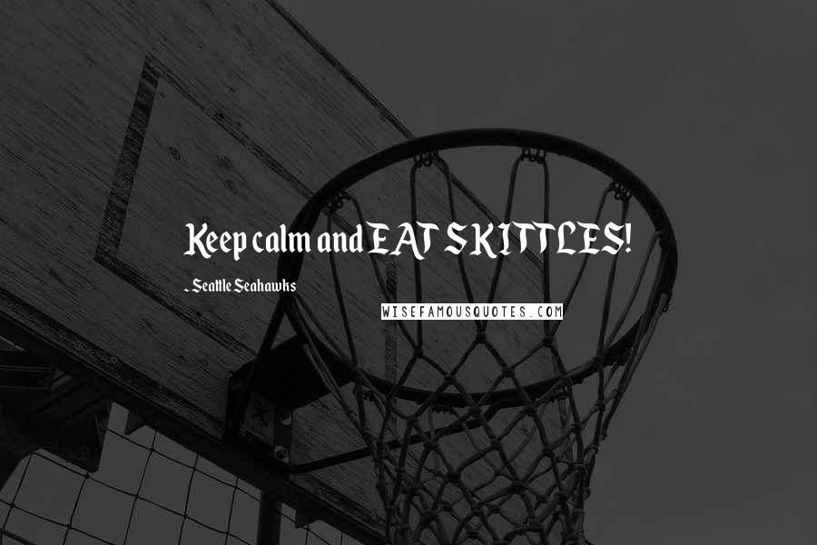 Seattle Seahawks Quotes: Keep calm and EAT SKITTLES!