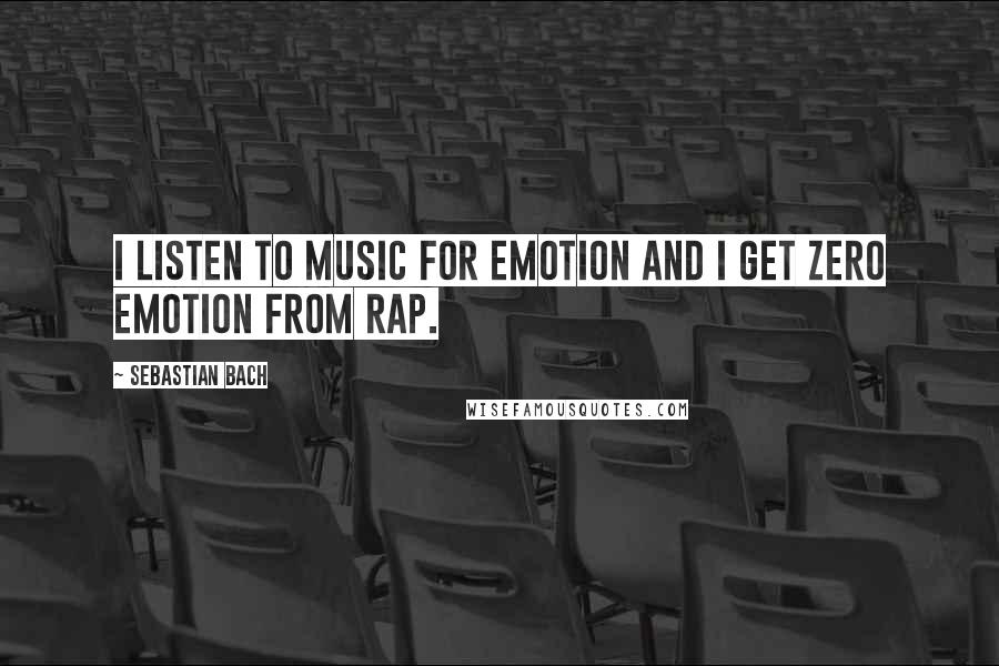 Sebastian Bach Quotes: I listen to music for emotion and I get zero emotion from rap.