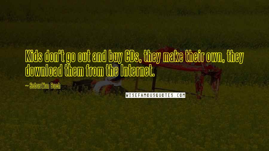 Sebastian Bach Quotes: Kids don't go out and buy CDs, they make their own, they download them from the Internet.