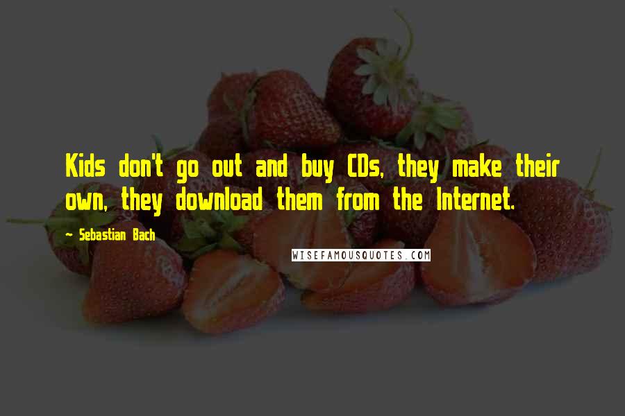 Sebastian Bach Quotes: Kids don't go out and buy CDs, they make their own, they download them from the Internet.