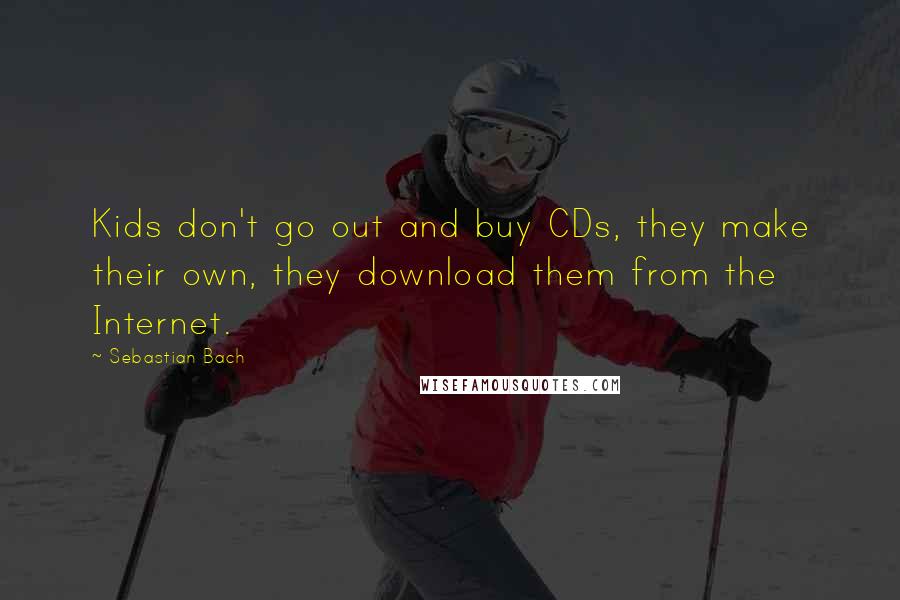 Sebastian Bach Quotes: Kids don't go out and buy CDs, they make their own, they download them from the Internet.