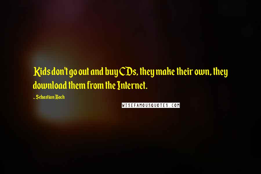 Sebastian Bach Quotes: Kids don't go out and buy CDs, they make their own, they download them from the Internet.