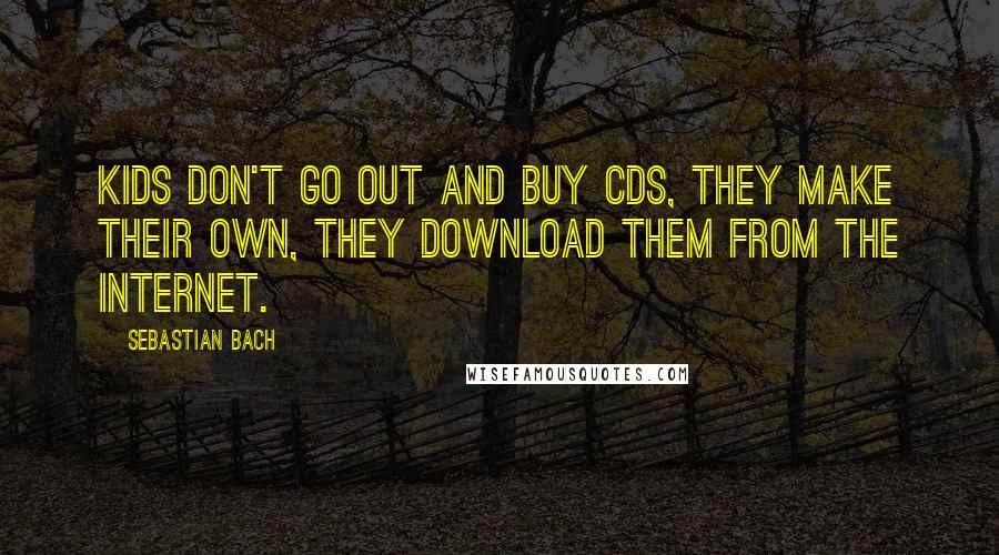 Sebastian Bach Quotes: Kids don't go out and buy CDs, they make their own, they download them from the Internet.