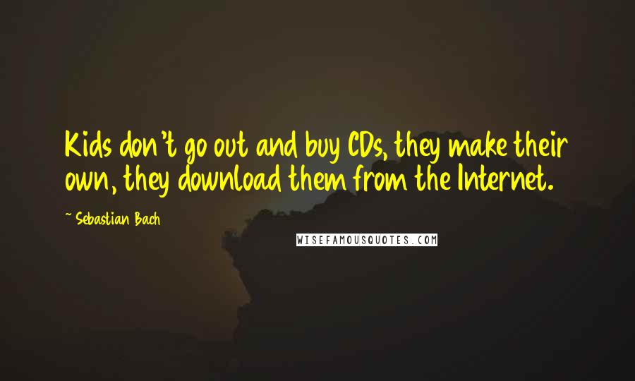 Sebastian Bach Quotes: Kids don't go out and buy CDs, they make their own, they download them from the Internet.