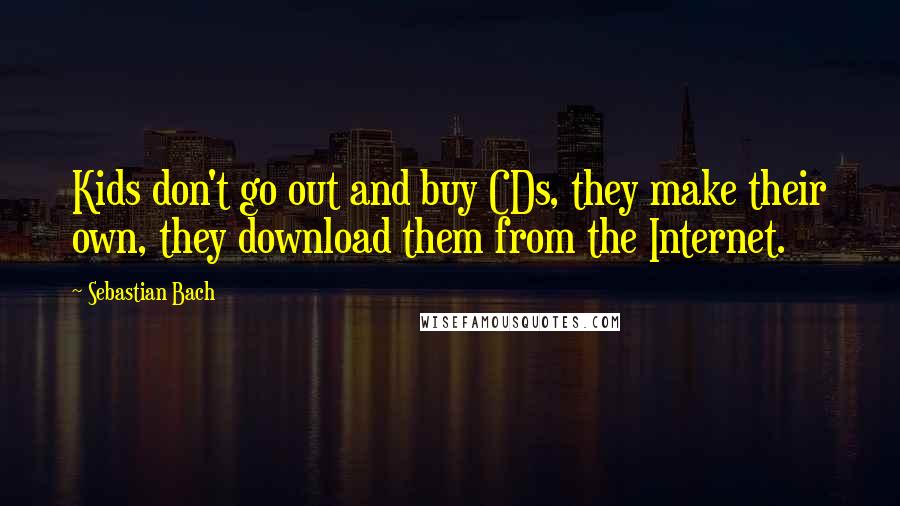 Sebastian Bach Quotes: Kids don't go out and buy CDs, they make their own, they download them from the Internet.