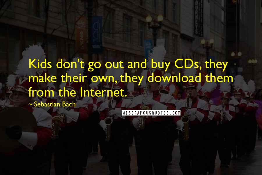 Sebastian Bach Quotes: Kids don't go out and buy CDs, they make their own, they download them from the Internet.