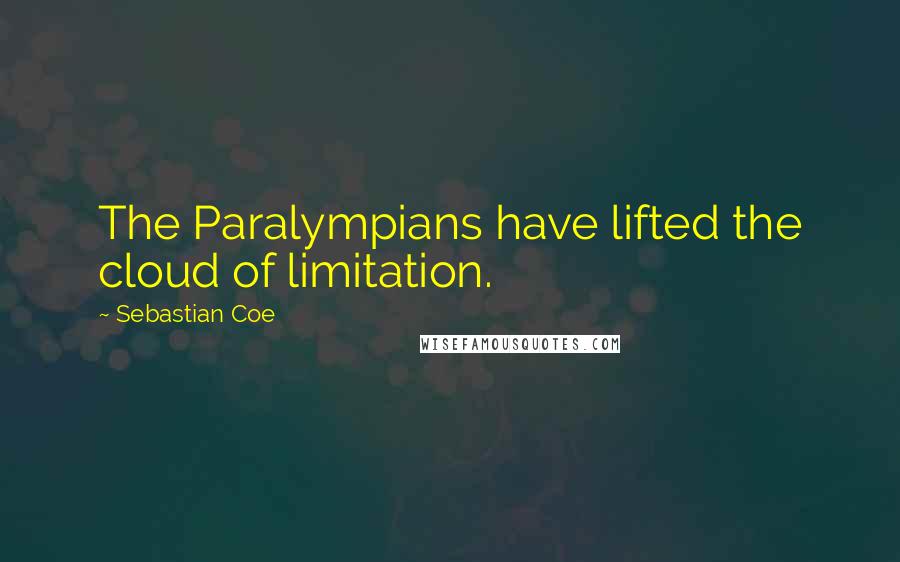 Sebastian Coe Quotes: The Paralympians have lifted the cloud of limitation.
