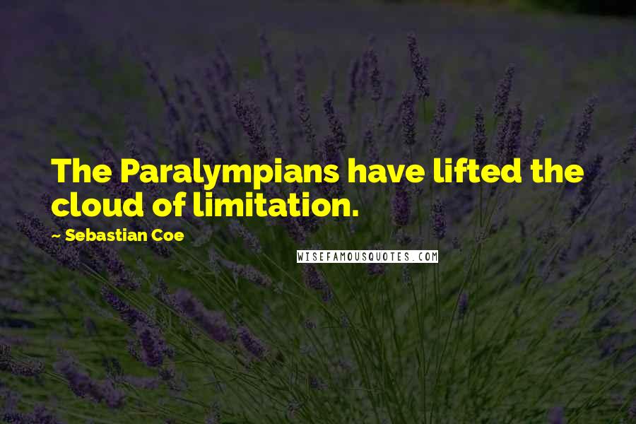 Sebastian Coe Quotes: The Paralympians have lifted the cloud of limitation.