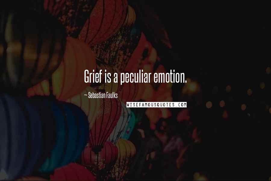 Sebastian Faulks Quotes: Grief is a peculiar emotion.